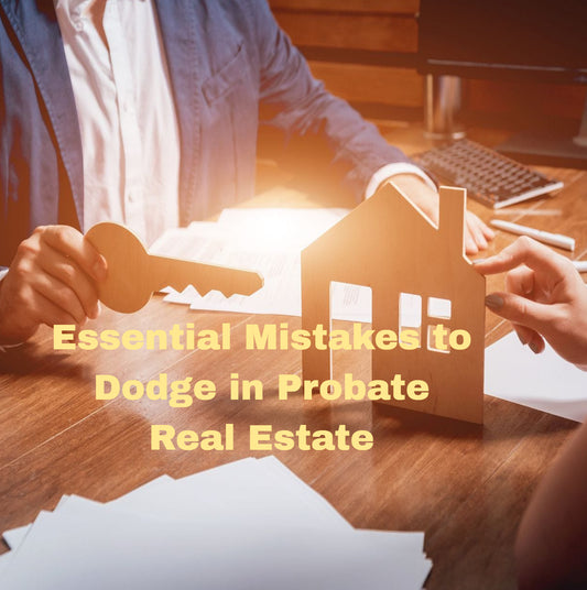 Avoiding Pitfalls: Essential Mistakes to Dodge in Probate Real Estate Investing